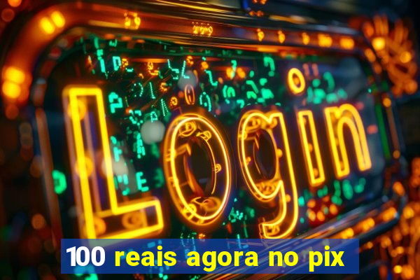 100 reais agora no pix